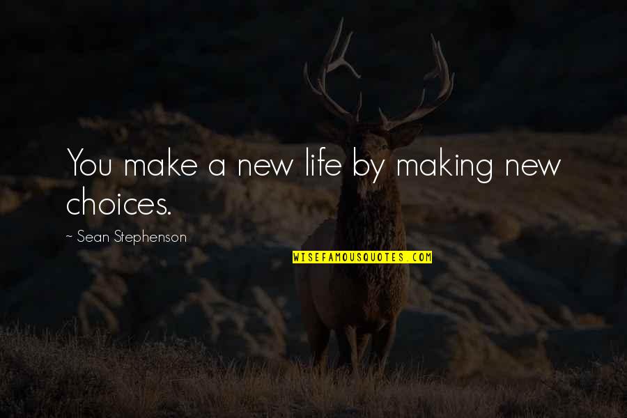 Making A New Life Quotes By Sean Stephenson: You make a new life by making new