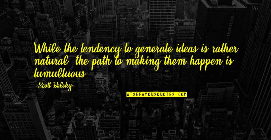 Making A Path Of Your Own Quotes By Scott Belsky: While the tendency to generate ideas is rather Making A Path Of Your Own Quotes By Scott Belsky: While the tendency to generate ideas is rather