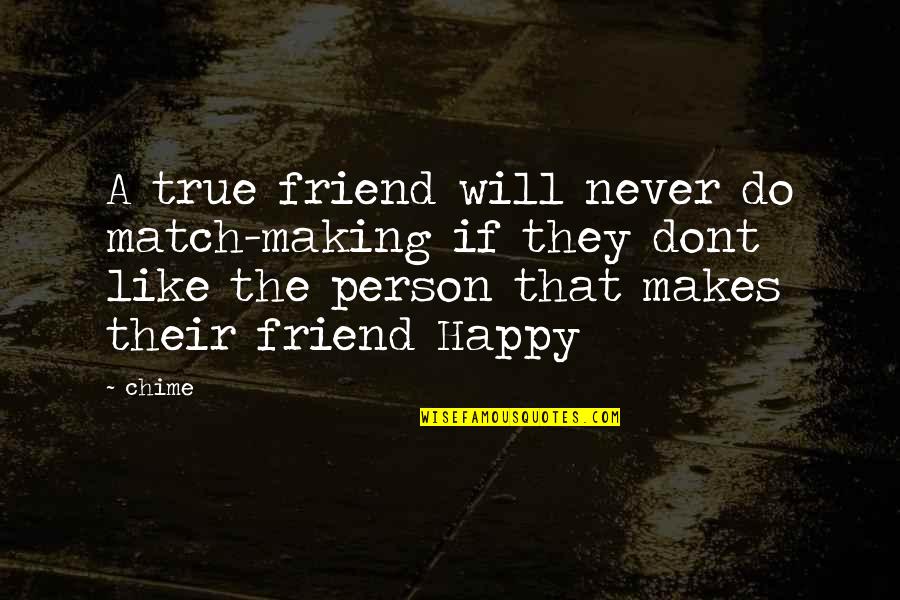 Making A Person Happy Quotes By Chime: A true friend will never do match-making if