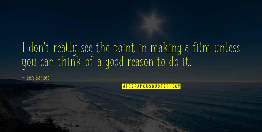 Making A Point Quotes By Ben Barnes: I don't really see the point in making