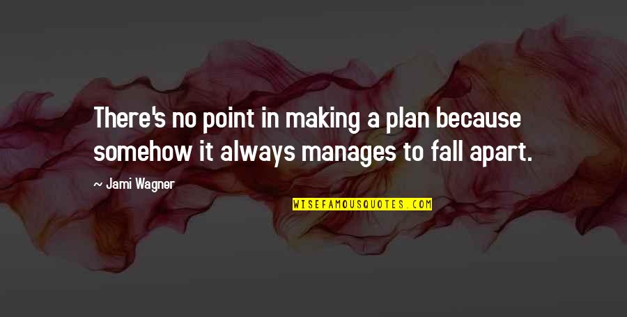 Making A Point Quotes By Jami Wagner: There's no point in making a plan because