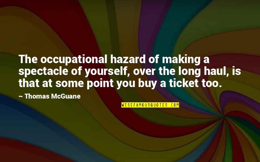 Making A Point Quotes By Thomas McGuane: The occupational hazard of making a spectacle of