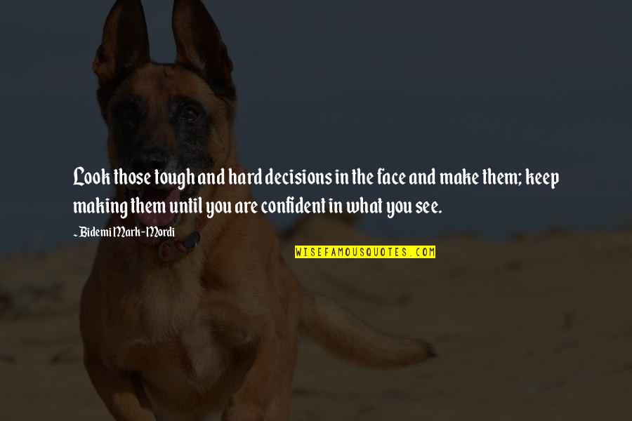 Making A Tough Choice Quotes By Bidemi Mark-Mordi: Look those tough and hard decisions in the Making A Tough Choice Quotes By Bidemi Mark-Mordi: Look those tough and hard decisions in the