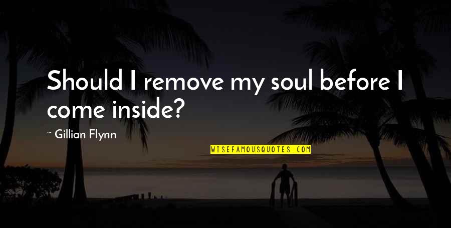 Making A Woman Feel Special Quotes By Gillian Flynn: Should I remove my soul before I come