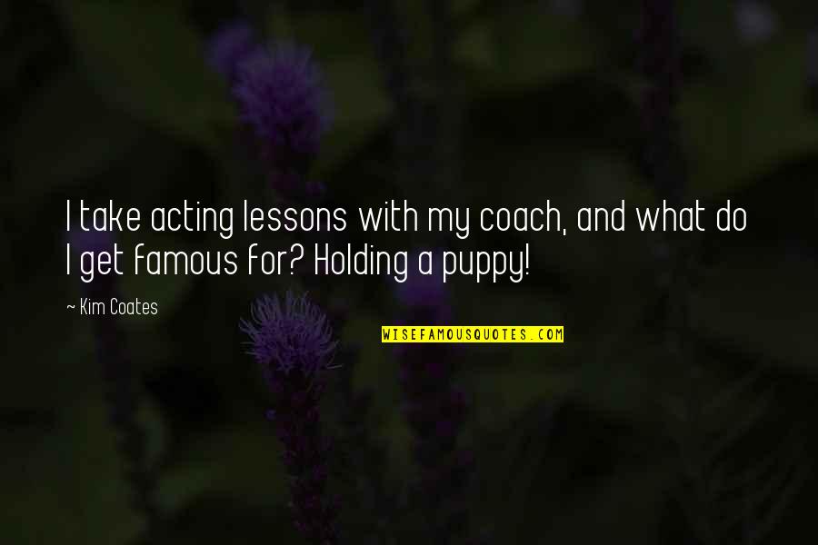 Making A Woman Smile Quotes By Kim Coates: I take acting lessons with my coach, and