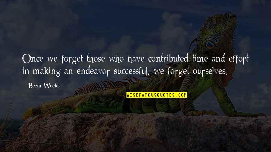 Making All The Effort Quotes By Beem Weeks: Once we forget those who have contributed time