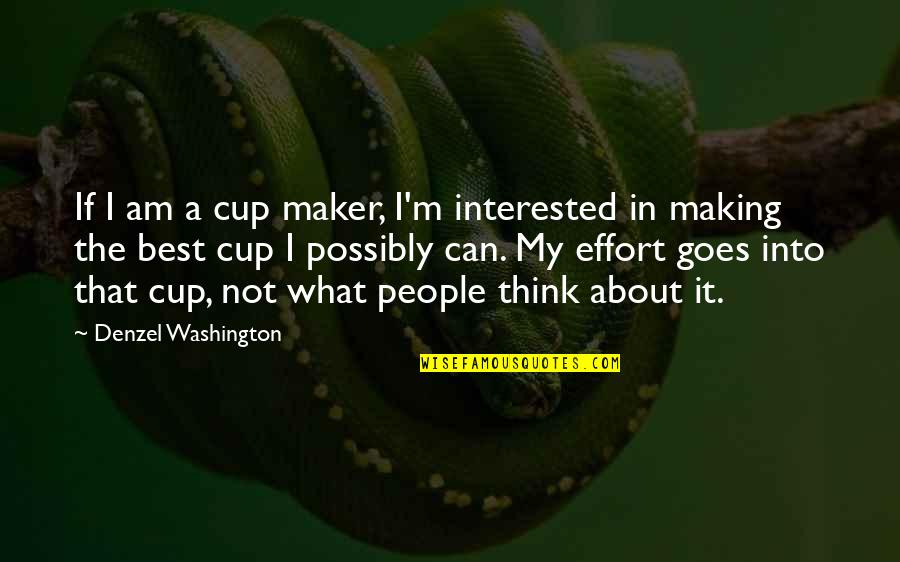 Making All The Effort Quotes By Denzel Washington: If I am a cup maker, I'm interested