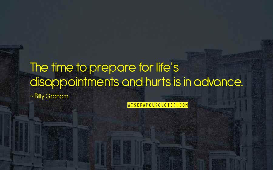 Making Amends Quotes By Billy Graham: The time to prepare for life's disappointments and