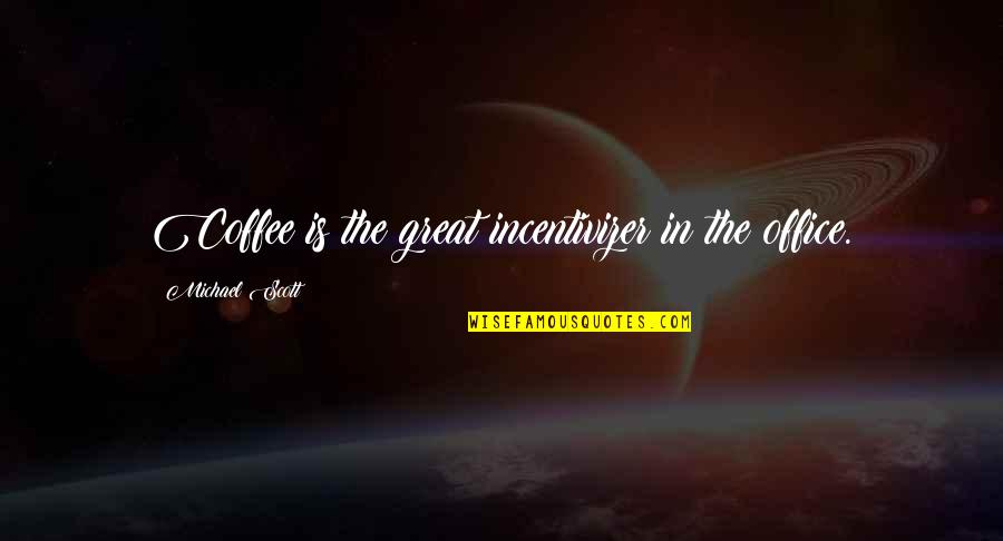 Making Amends With Friends Quotes By Michael Scott: Coffee is the great incentivizer in the office.