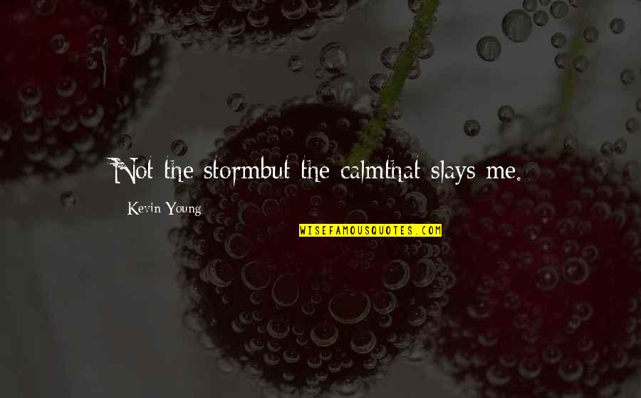 Making An Appearance Quotes By Kevin Young: Not the stormbut the calmthat slays me.
