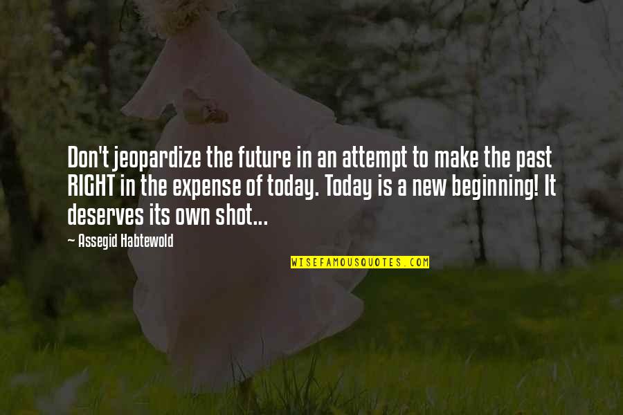 Making An Attempt Quotes By Assegid Habtewold: Don't jeopardize the future in an attempt to