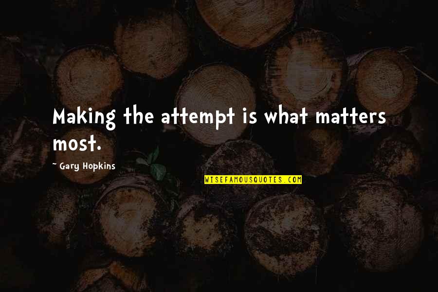 Making An Attempt Quotes By Gary Hopkins: Making the attempt is what matters most.