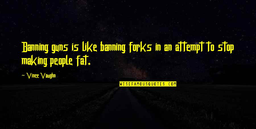 Making An Attempt Quotes By Vince Vaughn: Banning guns is like banning forks in an