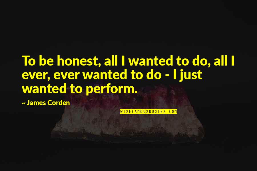 Making An Honest Living Quotes By James Corden: To be honest, all I wanted to do,
