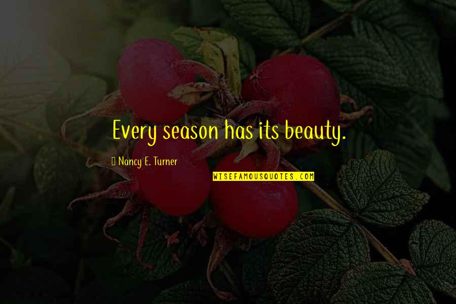 Making An Impact On The World Quotes By Nancy E. Turner: Every season has its beauty.