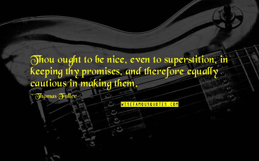 Making And Keeping Promises Quotes By Thomas Fuller: Thou ought to be nice, even to superstition,
