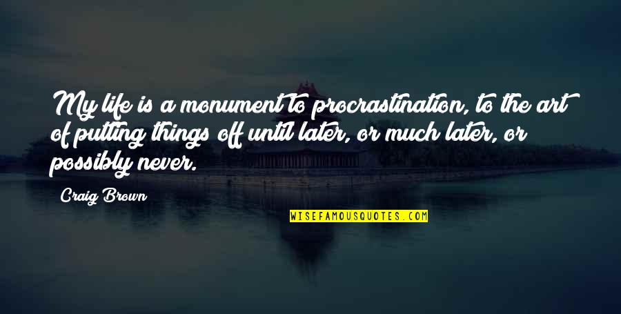 Making Arrangements Quotes By Craig Brown: My life is a monument to procrastination, to