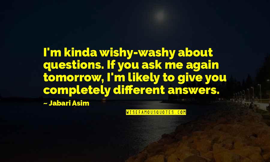 Making Arrangements Quotes By Jabari Asim: I'm kinda wishy-washy about questions. If you ask