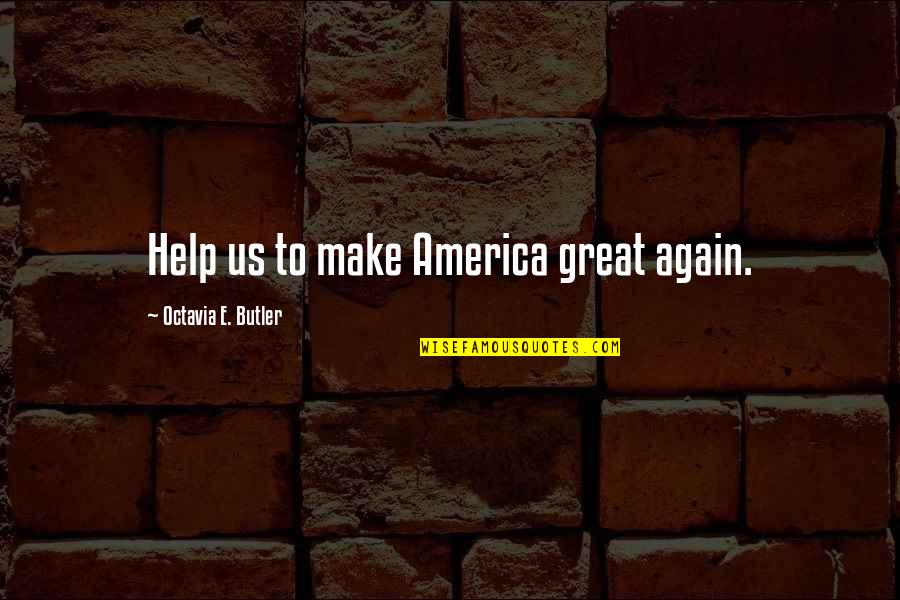 Making Arrangements Quotes By Octavia E. Butler: Help us to make America great again.