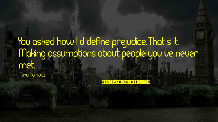 Making Assumptions Quotes By Tony Horwitz: You asked how I'd define prejudice. That's it.