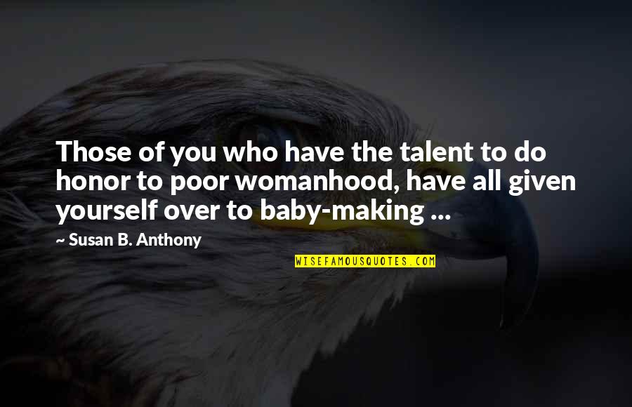 Making Baby Quotes By Susan B. Anthony: Those of you who have the talent to Making Baby Quotes By Susan B. Anthony: Those of you who have the talent to