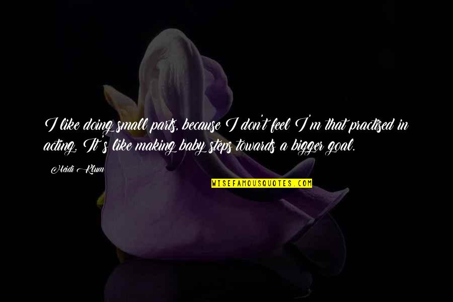 Making Baby Steps Quotes By Heidi Klum: I like doing small parts, because I don't