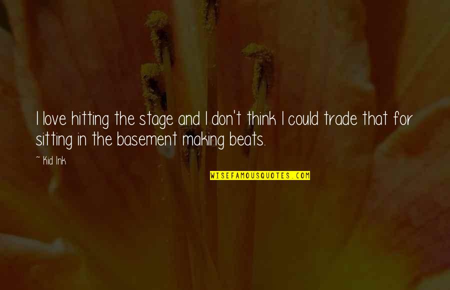 Making Beats Quotes By Kid Ink: I love hitting the stage and I don't Making Beats Quotes By Kid Ink: I love hitting the stage and I don't