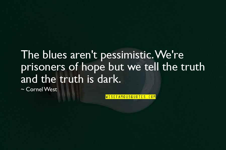 Making Beautiful Memories Quotes By Cornel West: The blues aren't pessimistic. We're prisoners of hope