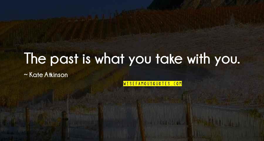 Making Beautiful Memories Quotes By Kate Atkinson: The past is what you take with you.