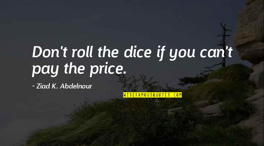 Making Beautiful Memories Quotes By Ziad K. Abdelnour: Don't roll the dice if you can't pay