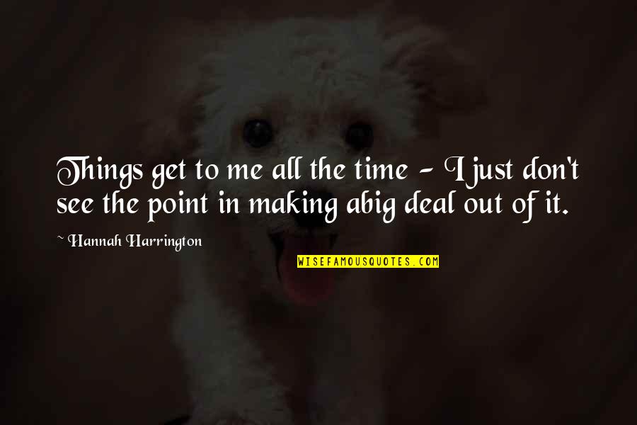 Making Best Of Things Quotes By Hannah Harrington: Things get to me all the time - Making Best Of Things Quotes By Hannah Harrington: Things get to me all the time -