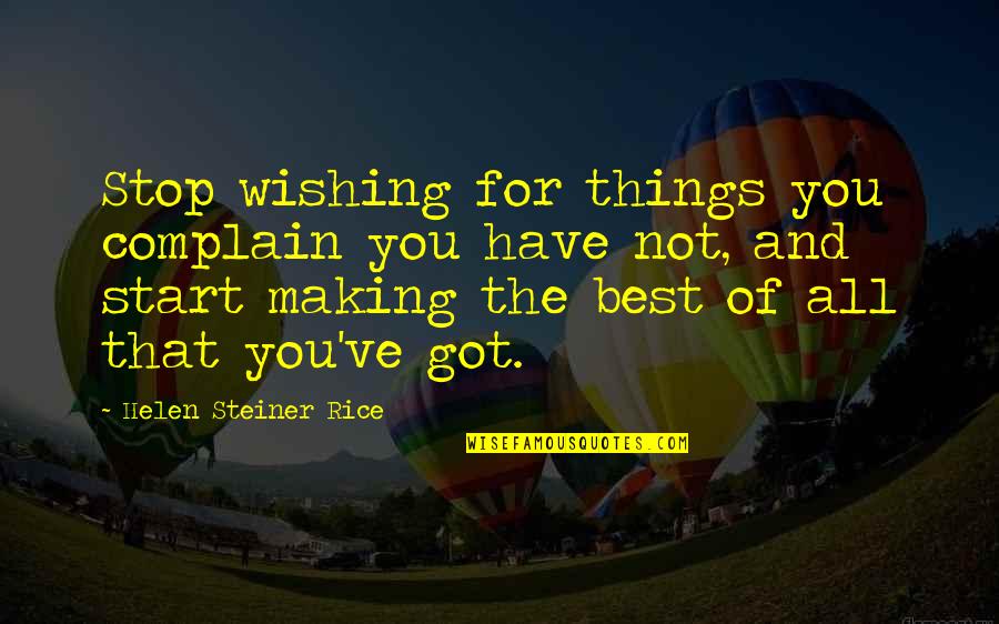 Making Best Of Things Quotes By Helen Steiner Rice: Stop wishing for things you complain you have