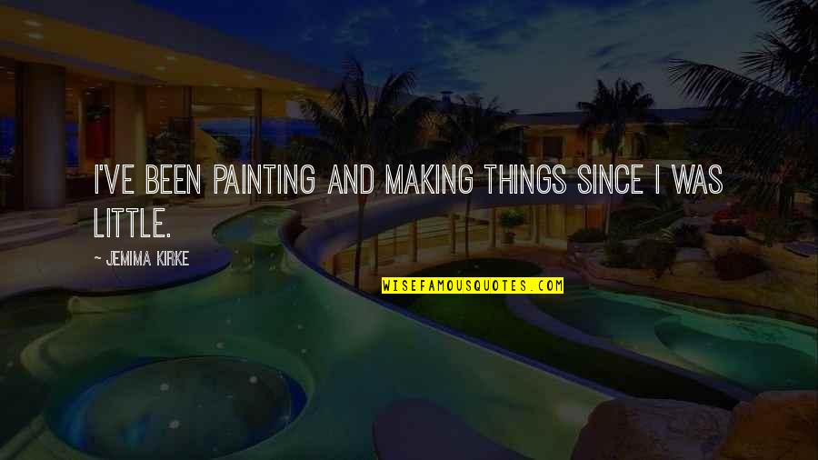 Making Best Of Things Quotes By Jemima Kirke: I've been painting and making things since I
