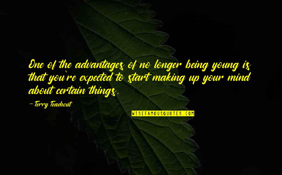Making Best Of Things Quotes By Terry Teachout: One of the advantages of no longer being Making Best Of Things Quotes By Terry Teachout: One of the advantages of no longer being