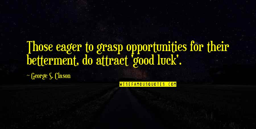 Making Bf Jealous Quotes By George S. Clason: Those eager to grasp opportunities for their betterment,