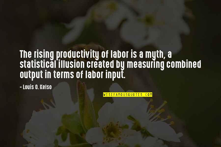 Making Bf Jealous Quotes By Louis O. Kelso: The rising productivity of labor is a myth,