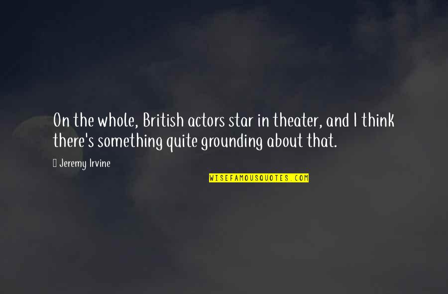 Making Big Changes In Life Quotes By Jeremy Irvine: On the whole, British actors star in theater,