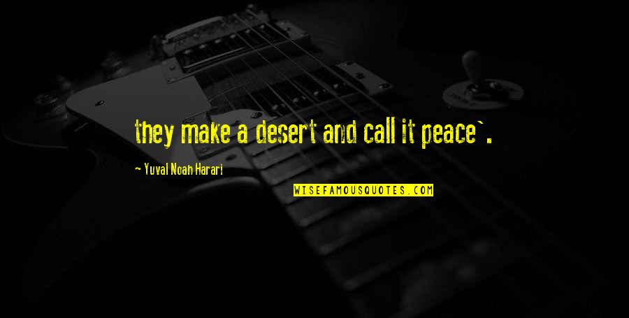 Making Big Changes In Life Quotes By Yuval Noah Harari: they make a desert and call it peace'. Making Big Changes In Life Quotes By Yuval Noah Harari: they make a desert and call it peace'.