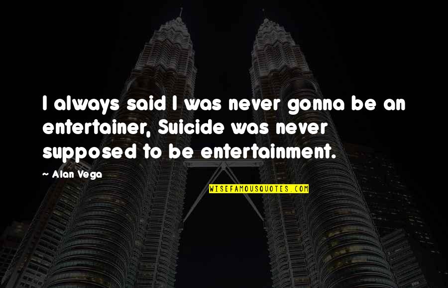 Making Big Decisions In Life Quotes By Alan Vega: I always said I was never gonna be Making Big Decisions In Life Quotes By Alan Vega: I always said I was never gonna be