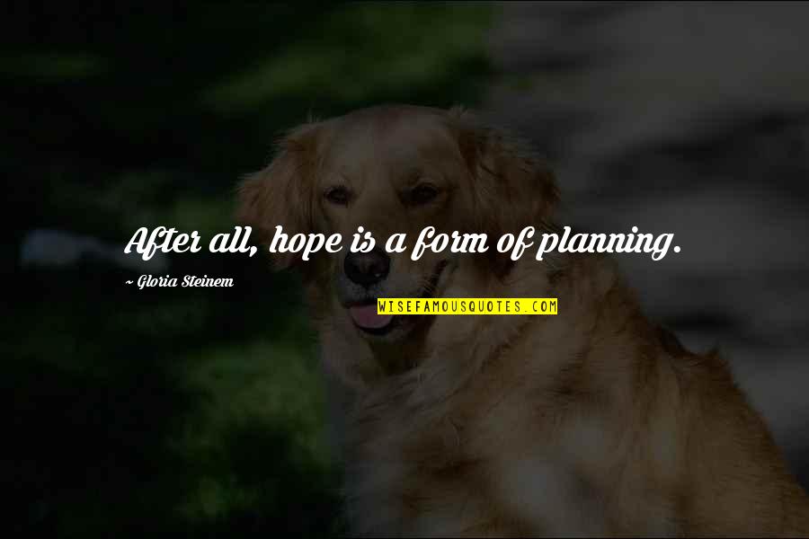 Making Big Mistake Quotes By Gloria Steinem: After all, hope is a form of planning.