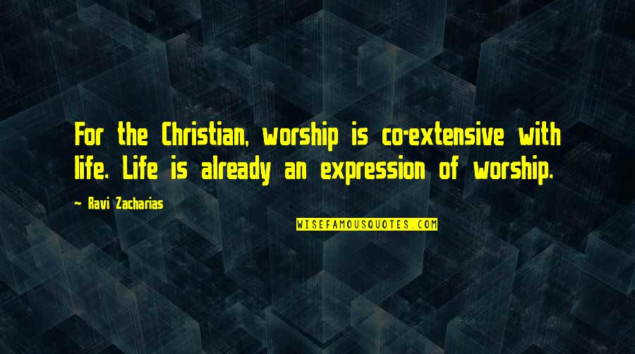 Making Business Connections Quotes By Ravi Zacharias: For the Christian, worship is co-extensive with life.