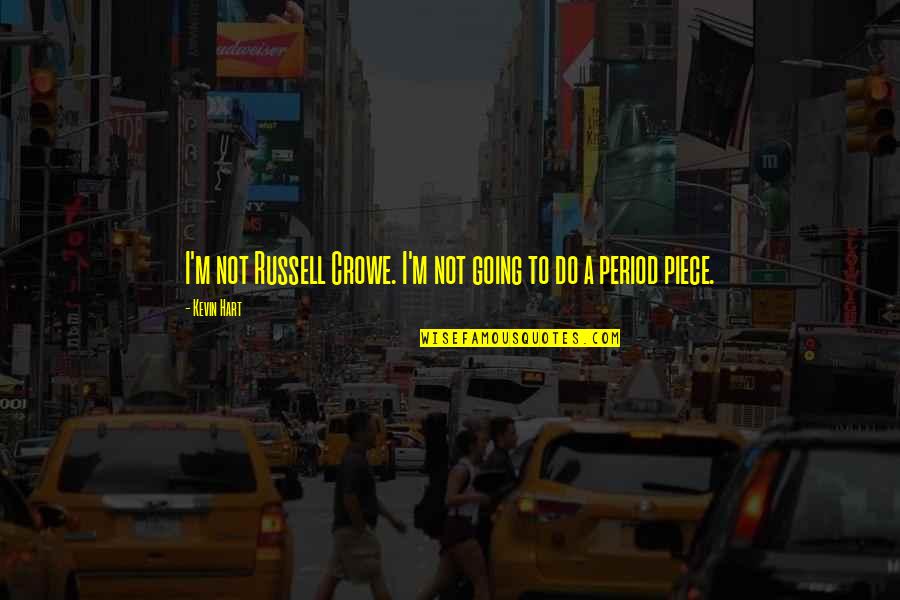 Making Business Decisions Quotes By Kevin Hart: I'm not Russell Crowe. I'm not going to