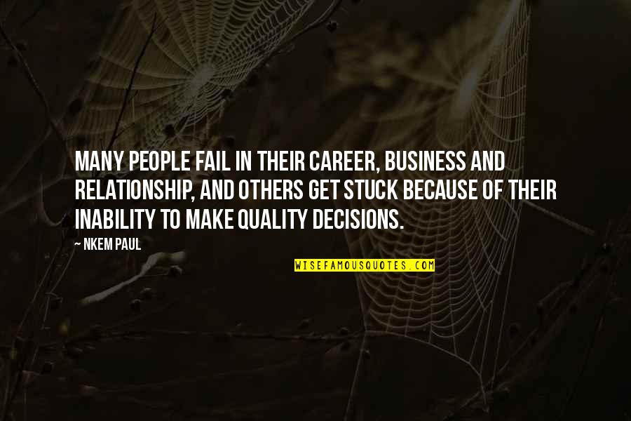 Making Business Decisions Quotes By Nkem Paul: Many people fail in their career, business and