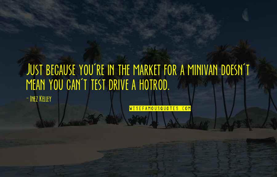 Making Business Moves Quotes By Inez Kelley: Just because you're in the market for a Making Business Moves Quotes By Inez Kelley: Just because you're in the market for a