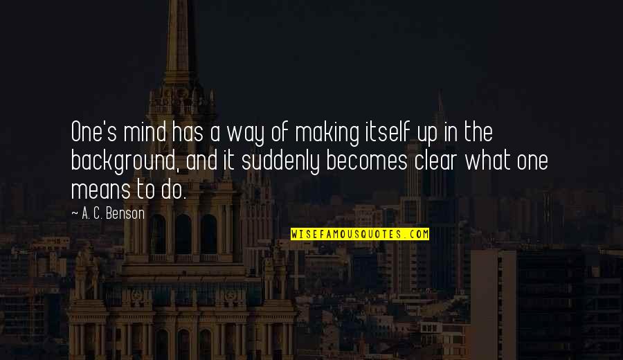 Making Business Quotes By A. C. Benson: One's mind has a way of making itself