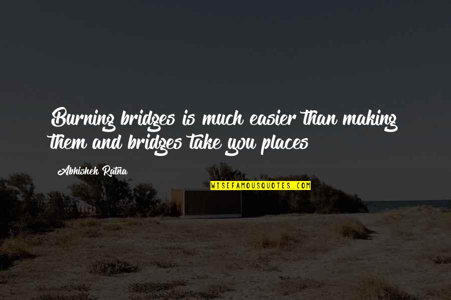 Making Business Quotes By Abhishek Ratna: Burning bridges is much easier than making them