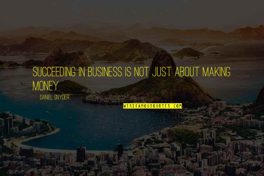 Making Business Quotes By Daniel Snyder: Succeeding in business is not just about making