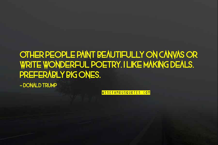 Making Business Quotes By Donald Trump: Other people paint beautifully on canvas or write