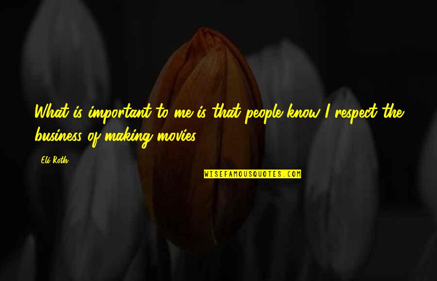 Making Business Quotes By Eli Roth: What is important to me is that people