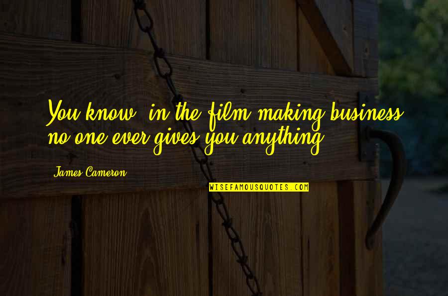 Making Business Quotes By James Cameron: You know, in the film making business no